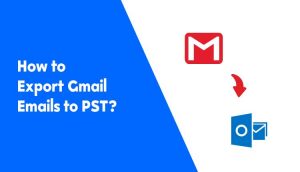 How To Export Gmail Emails To PST File Format