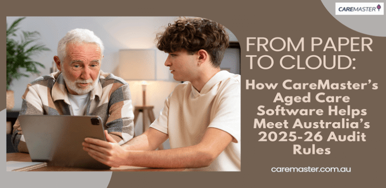 From Paper to Cloud: How CareMaster’s Aged Care Software Helps Meet Australia’s 2025-26 Audit Rules How CareMaster’s Aged Care Software Helps Meet Australia’s 2025-26 Audit Rules